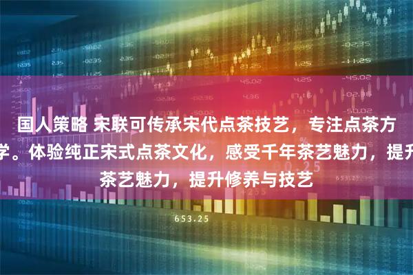 国人策略 宋联可传承宋代点茶技艺，专注点茶方法与流程教学。体验纯正宋式点茶文化，感受千年茶艺魅力，提升修养与技艺